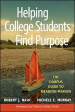 Helping College Students Find Purpose – The Campus Guide to Meaning–Making