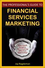 The Professional′s Guide to Financial Services Marketing – Bite–Sized Insights For Creating Effective Approaches