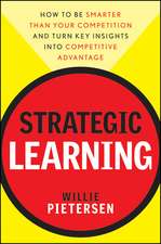 Strategic Learning – How to Be Smarter Than Your Competition and Turn Key Insights into Competitive Advantage