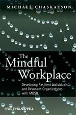 The Mindful Workplace – Developing Resilient Individuals and Resonant Organisations with MBSR