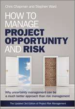 How to Manage Project Opportunity and Risk – Why Uncertainty Management can be a Much Better Approach than Risk Management 3e