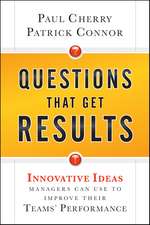 Questions That Get Results – Innovative Ideas Managers Can Use to Improve Their Teams′’ Performance