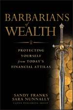 Barbarians of Wealth – Protecting Yourself from Today′s Financial Attilas