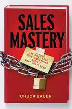 Sales Mastery: The Sales Book Your Competition Doesn′t Want You to Read