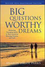 Big Questions Worthy Dreams – Mentoring Emerging Adults in Their Search for Meaning Purpose and Faith Revised 10th Anniversary Edition