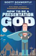 How to be a Presentation God – Build, Design, and Deliver Presentations that Dominate