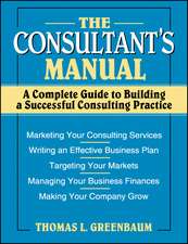 The Consultant′s Manual – A Complete Guide to Building a Successful Consulting Practice