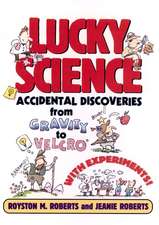 Lucky Science – Accidental Discoveries from Gravity To Velcro, With Experiments