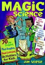 Magic Science – 50 Jaw–Dropping, Mind–Boggling, Head–Scratching Activities for Kids