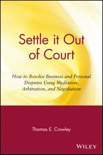 Settle it Out of Court – How to Resolve Business and Personal Disputes Using Meditation, Arbitration and Negotitation