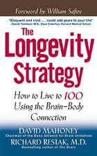 The Longevity Strategy: How to Live to 100 Using the Brain-Body Connection