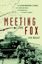 Meeting the Fox – The Allied Invasion of Africa, from Operation Torch to Kasserine Pass to Victory Tunisia