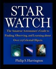 Star Watch: The Amateur Astronomer′s Guide to Finding, Observing, and Learning about Over 125 Celestial Objects