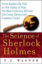 The Science of Sherlock Holmes: From Baskerville Hall to the Valley of Fear, the Real Forensics Behind the Great Detective's Greatest Cases