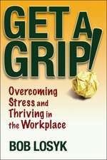 Get a Grip! – Overcoming Stress and Thriving in the Workplace