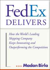 FedEx Delivers – How the World′s Leading Shipping Company Keeps Innovating and Outperforming the Competition