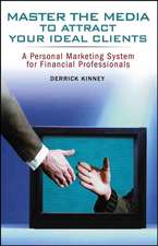 Master the Media to Attract Your Ideal Clients: A Personal Marketing System for Financial Professionals