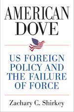 American Dove: US Foreign Policy and the Failure of Force