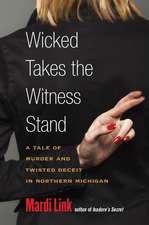 Wicked Takes the Witness Stand: A Tale of Murder and Twisted Deceit in Northern Michigan