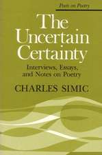 The Uncertain Certainty: Interviews, Essays, and Notes on Poetry