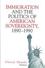 Immigration and the Politics of American Sovereignty, 1890-1990