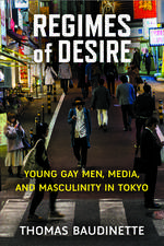 Regimes of Desire: Young Gay Men, Media, and Masculinity in Tokyo