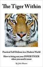 The Tiger Within: How to Bring Out Your Inner Tiger When You Need It Most