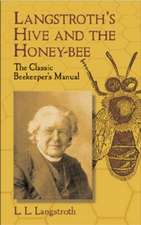 Langstroth's Hive and the Honey-Bee: The Classic Beekeeper's Manual