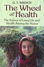 The Wheel of Health: The Sources of Long Life and Health Among the Hunza