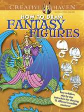 Creative Haven How to Draw Fantasy Figures: Easy-To-Follow, Step-By-Step Instructions for Drawing 15 Different Incredible Creatures