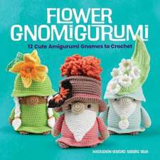 Flower Gnomigurumi: 12 Cute Amigurumi Gnomes to Crochet