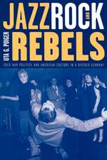 Jazz, Rock & Rebels – Cold War Politics & American Culture in a Divided Germany