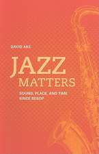 Jazz Matters – Sound, Place, and the Time Since Bebop