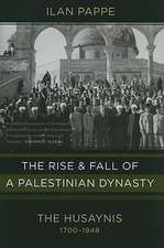 The Rise and Fall of a Palestinian Dynasty: The Husaynis 1700-1948