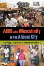 AIDS and Masculinity in the African City – Privilege, Inequality, and Modern Manhood