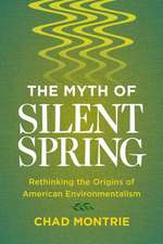 The Myth of Silent Spring – Rethinking the Origins of American Environmentalism