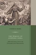 The Worlds of Junipero Serra – Eighteenth–Century Contexts and Nineteenth–Century Representations