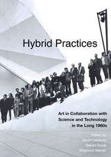 Hybrid Practices – Art in Collaboration with Science and Technology in the Long 1960s