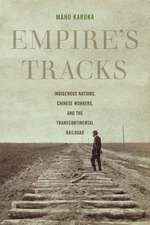 Empire`s Tracks – Indigenous Nations, Chinese Workers, and the Transcontinental Railroad