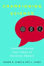 Championing Science – Communicating Your Ideas to Decision Makers