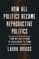 How All Politics Became Reproductive Politics – From Welfare Reform to Foreclosure to Trump