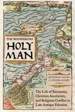 The Wandering Holy Man – The Life of Barsauma, Christian Asceticism, and Religious Conflict in Late Antique Palestine