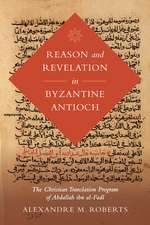 Reason and Revelation in Byzantine Antioch – The Christian Translation Program of Abdallah ibn al–Fadl