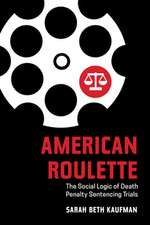 American Roulette – The Social Logic of Death Penalty Sentencing Trials