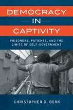 Democracy in Captivity – Prisoners, Patients, and the Limits of Self–Government