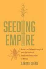 Seeding Empire – American Philanthrocapital and the Roots of the Green Revolution in Africa