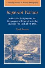 Imperial Visions: Nationalist Imagination and Geographical Expansion in the Russian Far East, 1840–1865