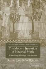 The Modern Invention of Medieval Music: Scholarship, Ideology, Performance