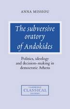 The Subversive Oratory of Andokides: Politics, Ideology and Decision-Making in Democratic Athens