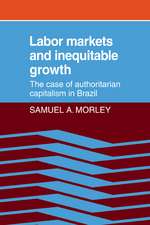 Labor Markets and Inequitable Growth: The Case of Authoritarian Capitalism in Brazil